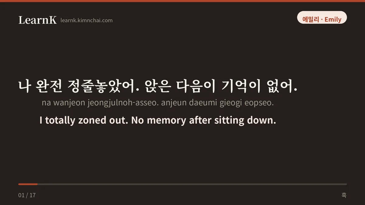 나 완전 정줄놓았어. 앉은 다음이 기억이 없어.