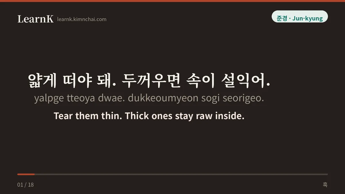 얇게 떠야 돼. 두꺼우면 속이 설익어.